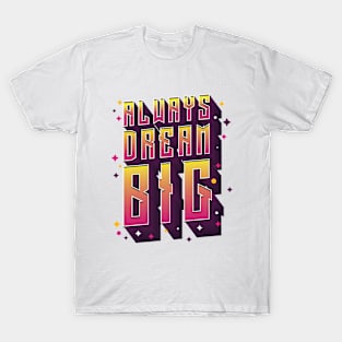 Always Dream Big - Motivational Words T-Shirt